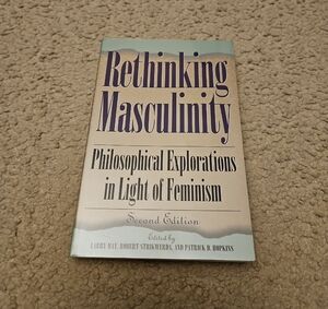 Rethinking Masculinity: Philosophical Explorations In Light Of Feminism Textbook